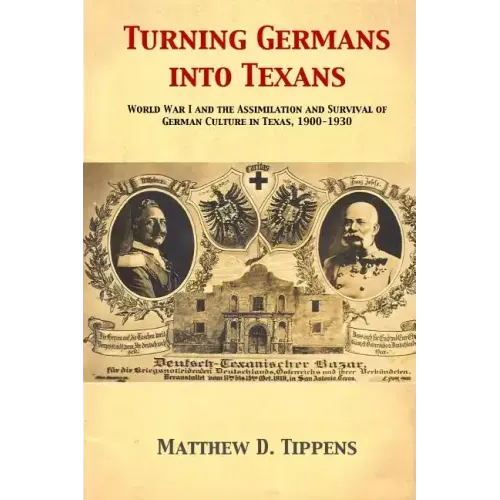 Turning Germans into Texans: World War I and the Assimilation and Survival of German Culture in Texas, 1900-1930