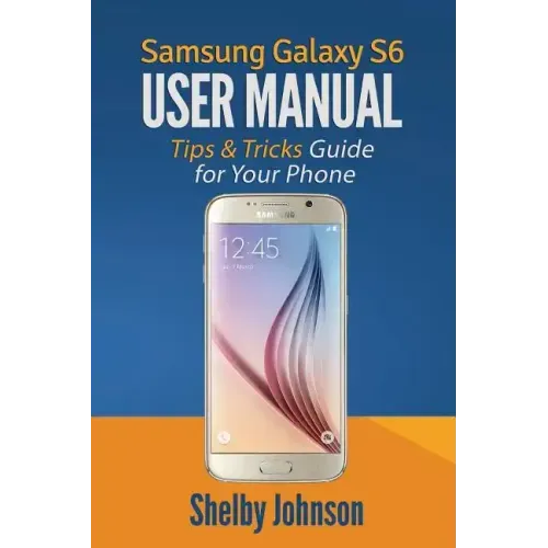 Samsung Galaxy S6 User Manual: Tips & Tricks Guide for Your Phone!
