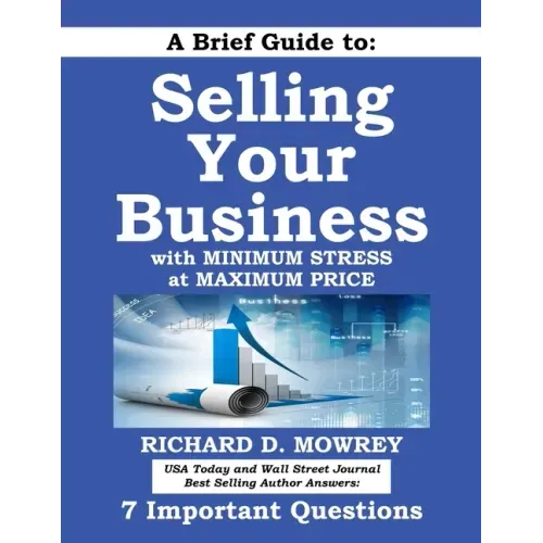 A Brief Guide to Selling Your Business with Minimum Stress at Maximum Price: Get Answers to 7 Important Questions