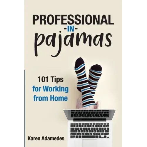 Professional in Pajamas: 101 Tips for Working from Home