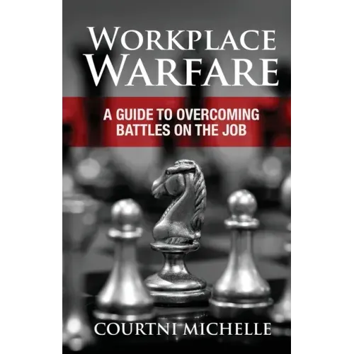 Workplace Warfare: A Guide to Overcoming Battles on the Job