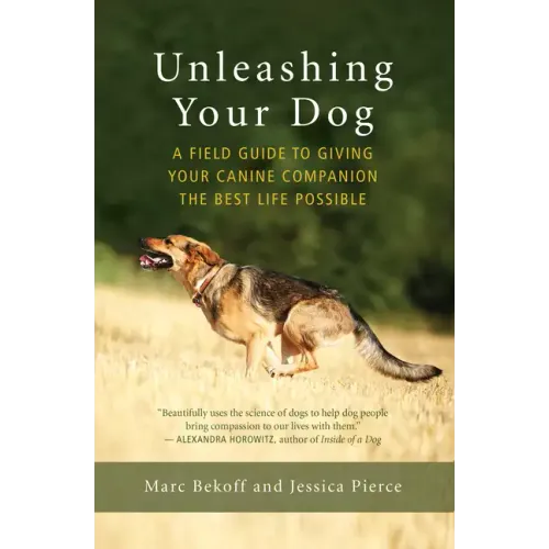 Unleashing Your Dog: A Field Guide to Giving Your Canine Companion the Best Life Possible