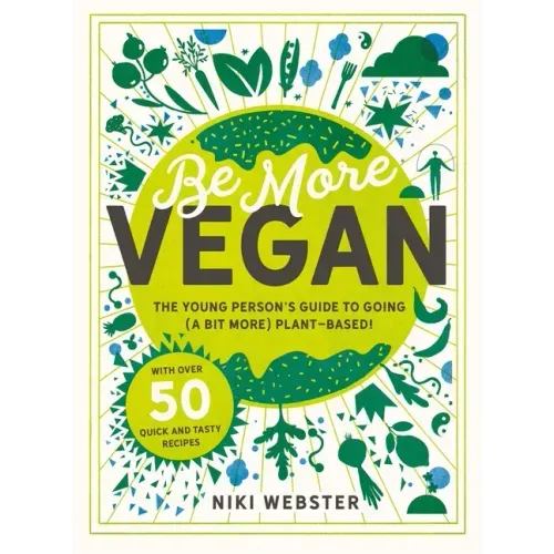 Be More Vegan: The Young Person's Guide to Going (a Bit More) Plant-Based!