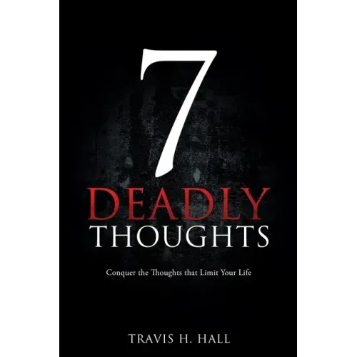 7 Deadly Thoughts: Conquer the Thoughts that Limit Your Life