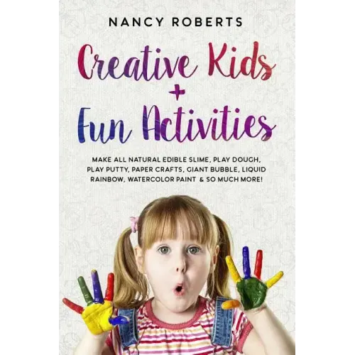 Creative Kids + Fun Activities: Make all Natural Edible Slime, Play Dough, Play Putty, Paper Crafts, Giant Bubble, Liquid Rainbow, Watercolor Paint &