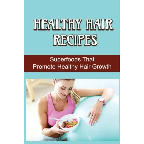Healthy Hair Recipes: Superfoods That Promote Healthy Hair Growth