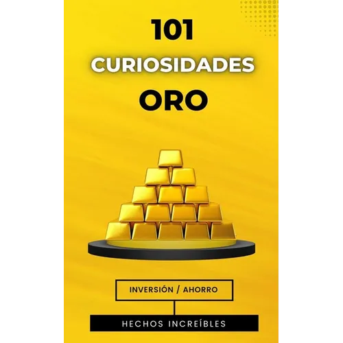 101 Curiosidades Oro: Libro de Inversión y Hechos Reales