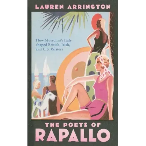 The Poets of Rapallo: How Mussolini's Italy Shaped British, Irish, and U.S. Writers