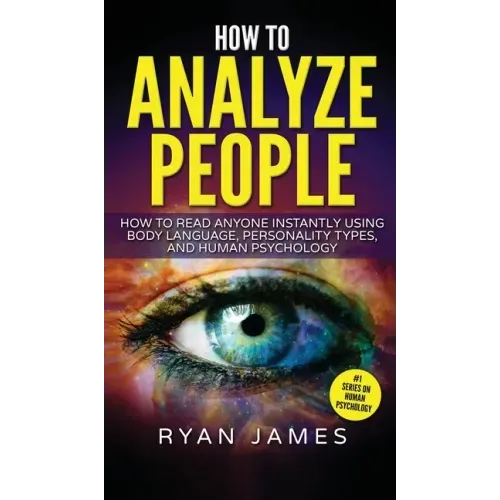 How to Analyze People: How to Read Anyone Instantly Using Body Language, Personality Types, and Human Psychology (How to Analyze People Serie