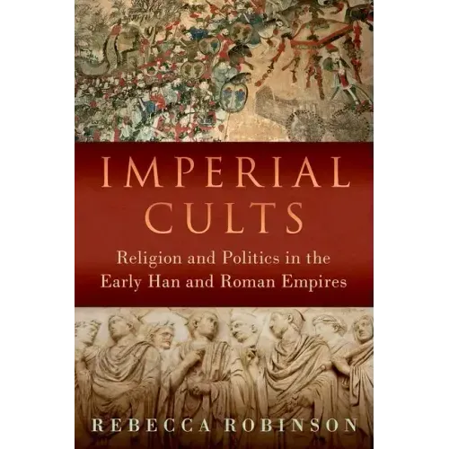 Imperial Cults: Religion and Politics in the Early Han and Roman Empires