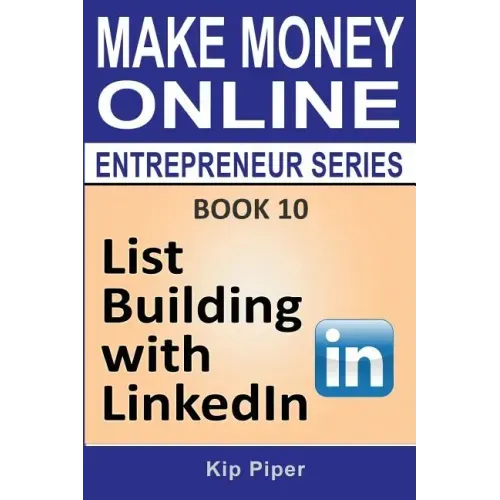 List Building with LinkedIn: Book 10 of the Make Money Online Entrepreneur Series