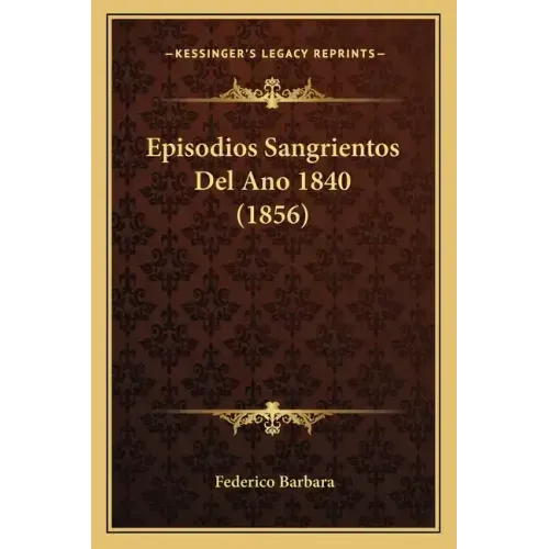 Episodios Sangrientos Del Ano 1840 (1856)