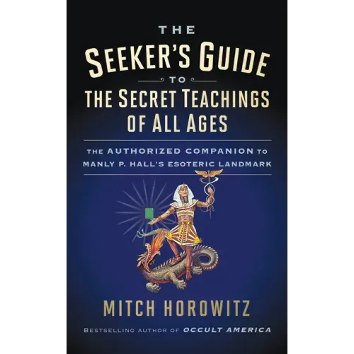The Seeker's Guide to The Secret Teachings of All Ages: The Authorized Companion to Manly P. Hall's Esoteric Landmark