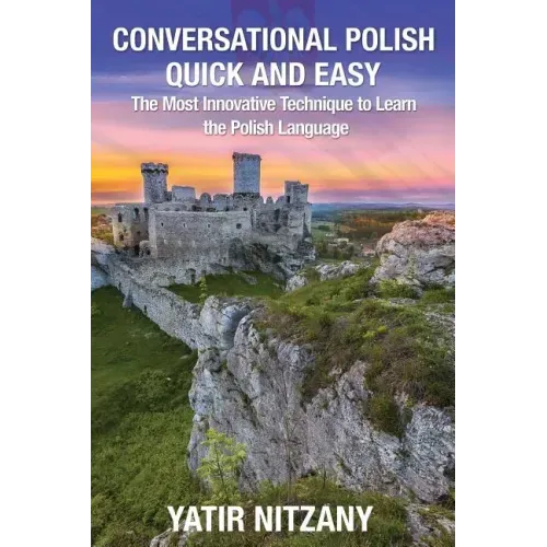 Conversational Polish Quick and Easy: The Most Innovative Technique to Learn the Polish Language for Beginners, Intermediate, and Advanced Speakers.