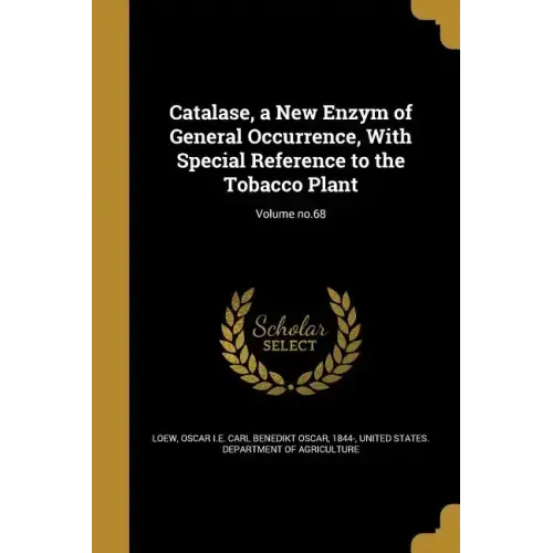 Catalase, a New Enzym of General Occurrence, With Special Reference to the Tobacco Plant; Volume no.68