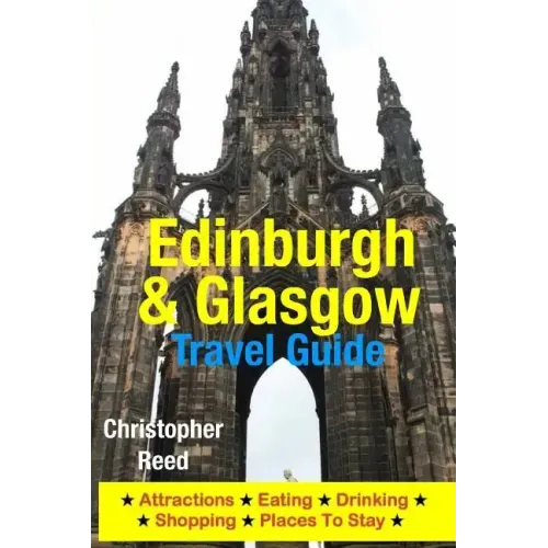 Edinburgh & Glasgow Travel Guide: Attractions, Eating, Drinking, Shopping & Places To Stay