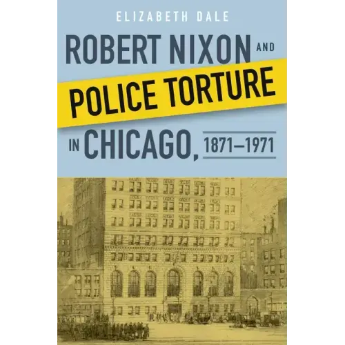 Robert Nixon and Police Torture in Chicago, 1871-1971