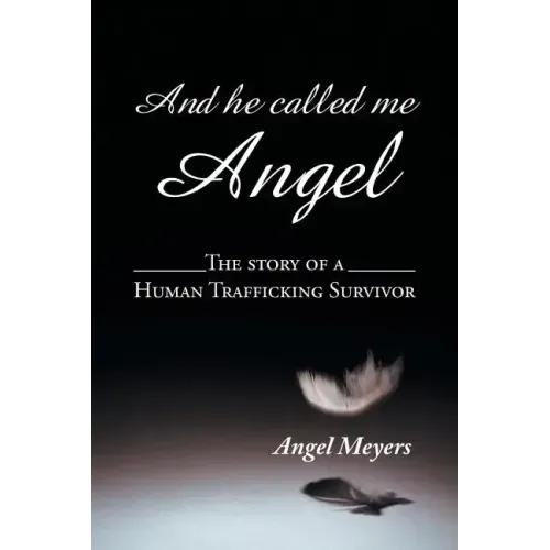 And he called me Angel: The story of a Human Trafficking Survivor