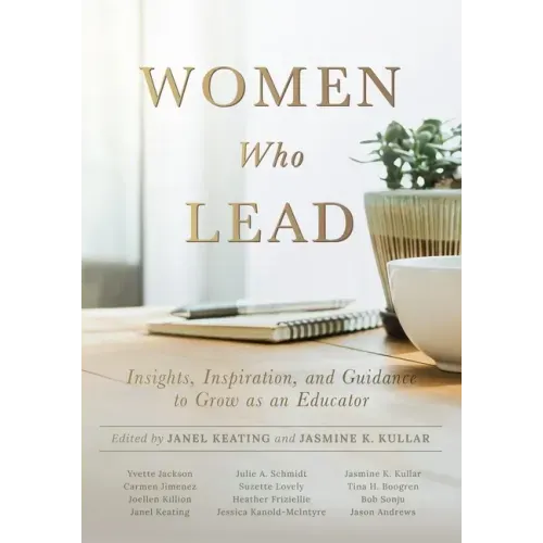 Women Who Lead: Insights, Inspiration, and Guidance to Grow as an Educator (Your Blueprint on How to Promote Gender Equality in Educational Leadership