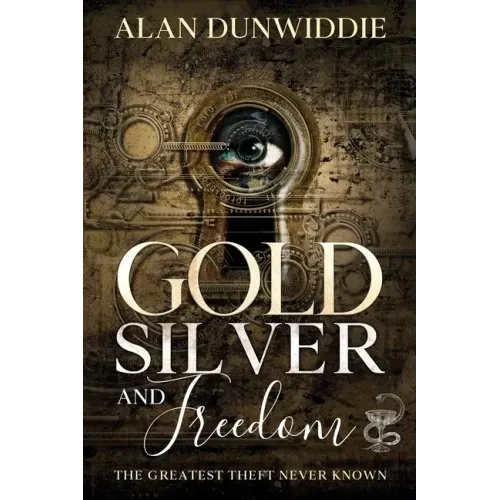 Gold, Silver and Freedom: The Greatest Theft Never Known