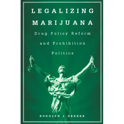 Legalizing Marijuana: Drug Policy Reform and Prohibition Politics