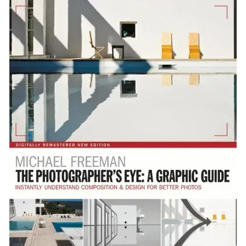 The Photographers Eye: A Graphic Guide: Instantly Understand Composition & Design for Better Photography
