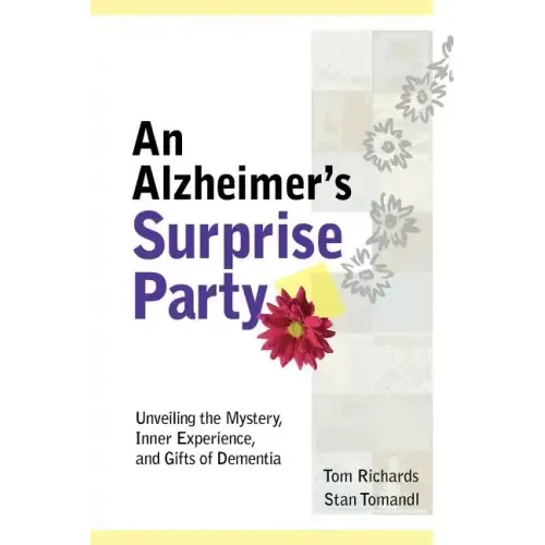 An Alzheimer's Surprise Party: Unveiling the Mystery, Inner Experience, and Gifts of Dementia