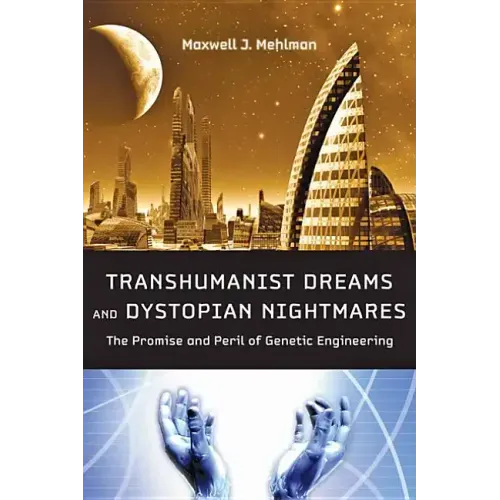 Transhumanist Dreams and Dystopian Nightmares: The Promise and Peril of Genetic Engineering