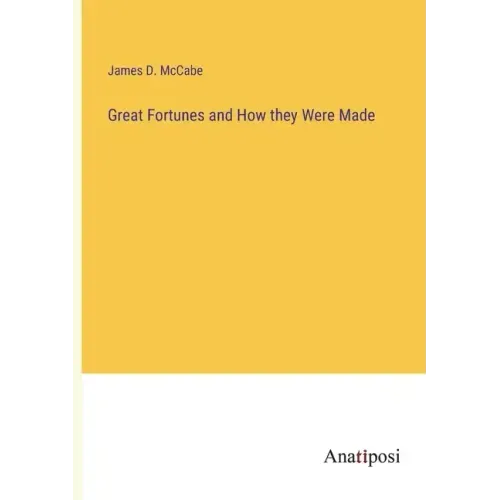 Great Fortunes and How they Were Made
