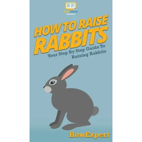 How To Raise Rabbits: Your Step By Step Guide To Raising Rabbits