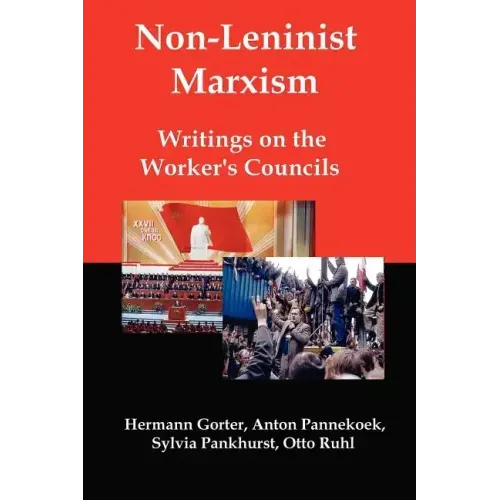 Non-Leninist Marxism: Writings on the Worker's Councils