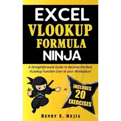 Excel Vlookup Formula Ninja: A Straightforward Guide to Become the Best VLookup Function User at your Workplace!