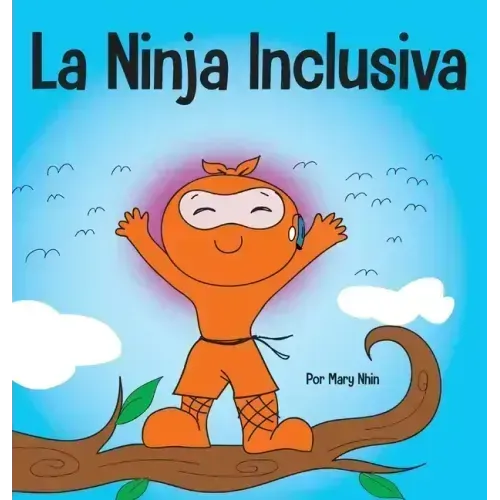 La Ninja Inclusiva: Un libro infantil contra el acoso escolar sobre inclusión, compasión y diversidad