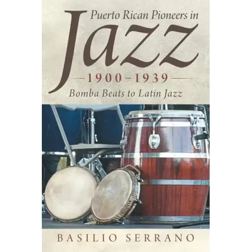 Puerto Rican Pioneers in Jazz, 1900-1939: Bomba Beats to Latin Jazz