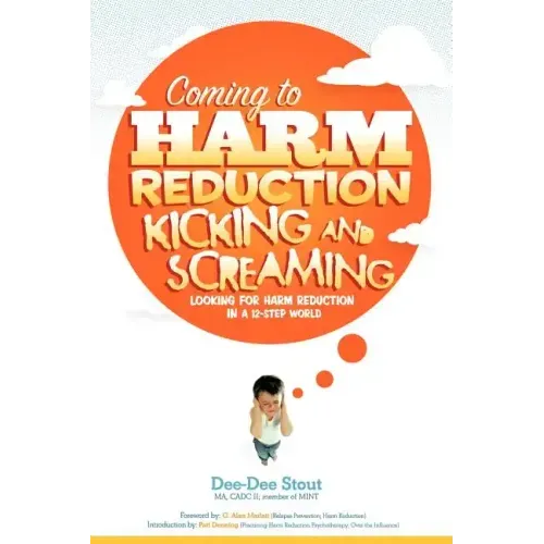 Coming to Harm Reduction Kicking & Screaming: Looking for Harm Reduction in a 12-Step World