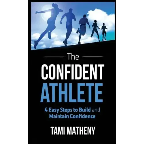 The Confident Athlete: 4 Easy Steps to Build and Maintain Confidence