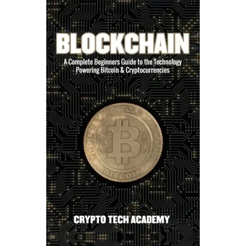 Blockchain: A Complete Beginners Guide to the Technology Powering Bitcoin & Cryptocurrencies