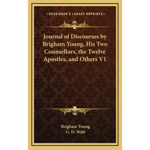 Journal of Discourses by Brigham Young, His Two Counsellors, the Twelve Apostles, and Others V1