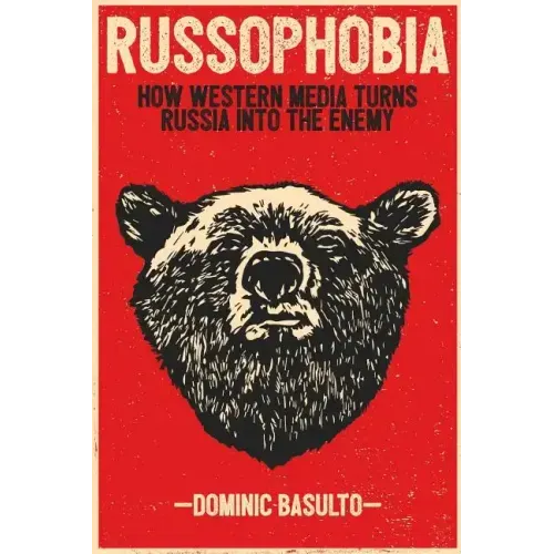 Russophobia: How Western Media Turns Russia Into the Enemy