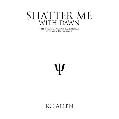 Shatter Me with Dawn: The Transcendent Experience of Emily Dickinson