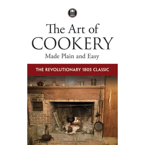 The Art of Cookery Made Plain and Easy: The Revolutionary 1805 Classic
