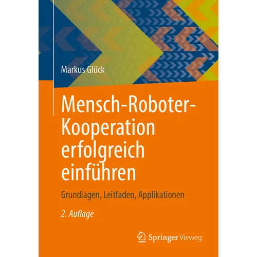 Mensch-Roboter-Kooperation Erfolgreich Einführen: Grundlagen, Leitfaden, Applikationen