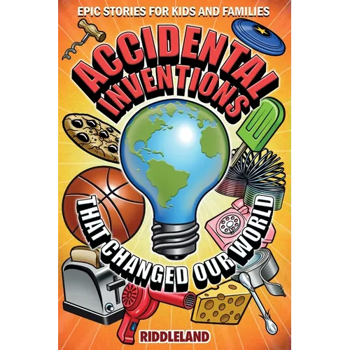 Epic Stories For Kids and Family - Accidental Inventions That Changed Our World: Fascinating Origins of Inventions to Inspire Young Readers