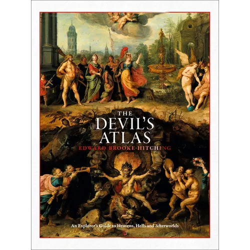 The Devil's Atlas: An Explorer's Guide to Heavens, Hells and Afterworlds
