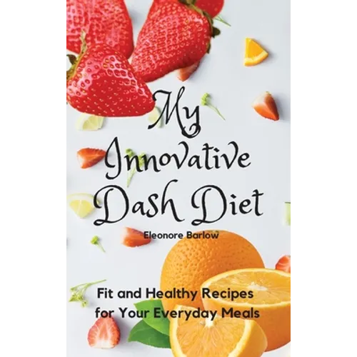 My Innovative Dash Diet: Diet Fit and Healthy Recipes for Your Everyday Meals