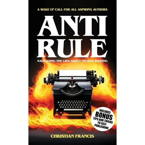 Anti Rule: Navigating The Lies About Fiction Writing