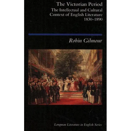 The Victorian Period: The Intellectual and Cultural Context of English Literature, 1830 - 1890