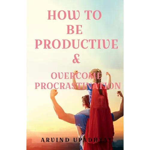 How to Be Productive & Overcome Procrastination