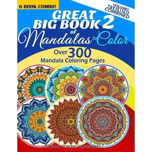 Great Big Book 2 Of Mandalas To Color - Over 300 Mandala Coloring Pages - Vol. 7,8,9,10,11 & 12 Combined: 6 Book Combo - Ranging From Simple & Easy To