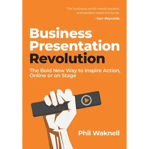 Business Presentation Revolution: The Bold New Way to Inspire Action, Online or on Stage